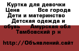 Куртка для девочки › Цена ­ 800 - Все города Дети и материнство » Детская одежда и обувь   . Амурская обл.,Тамбовский р-н